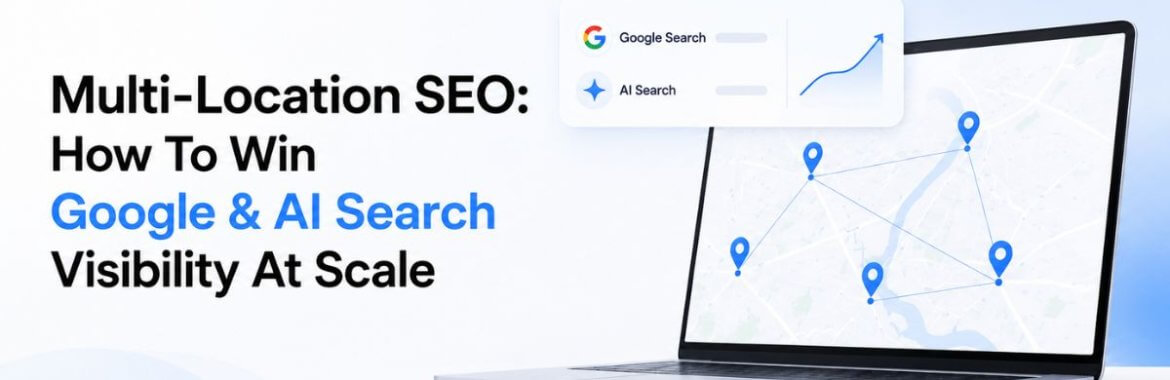 Multi-Location SEO: How To Win Google & AI Search Visibility At Scale